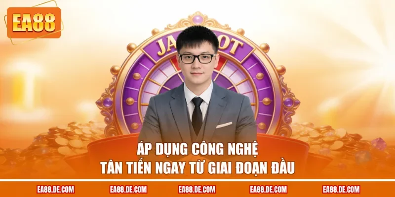 Áp dụng công nghệ tân tiến ngay từ giai đoạn đầu