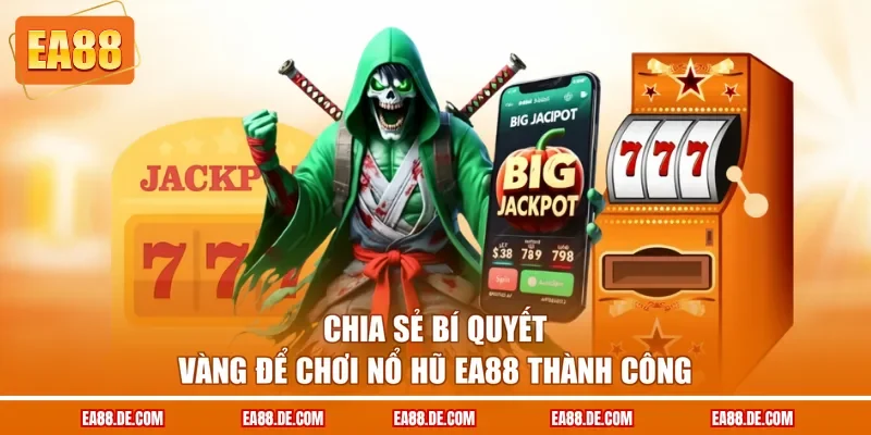 Chia sẻ bí quyết vàng để chơi nổ hũ EA88 thành công