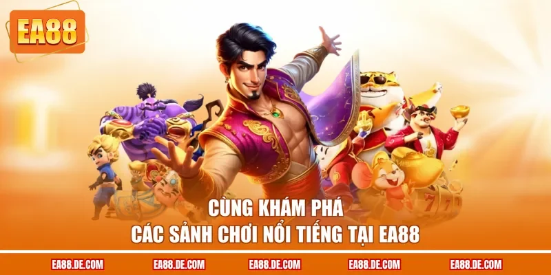 Cùng khám phá các sảnh chơi nổi tiếng tại EA88