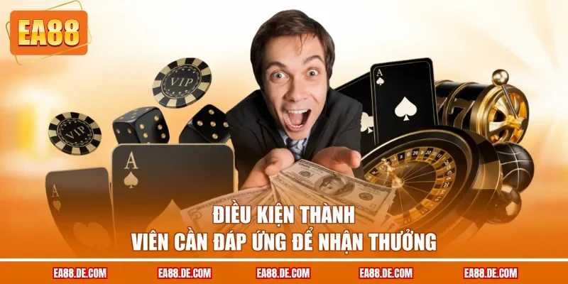 Điều kiện thành viên cần đáp ứng để nhận thưởng
