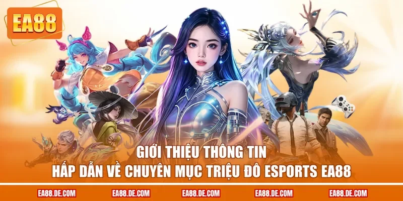 Giới thiệu thông tin hấp dẫn về chuyên mục triệu đô Esports EA88
