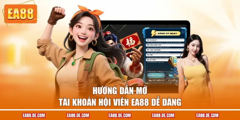 Hướng dẫn mở tài khoản hội viên EA88 dễ dàng