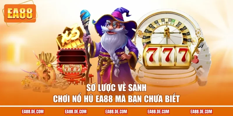 Sơ lược về sảnh chơi nổ hũ EA88 mà bạn chưa biết