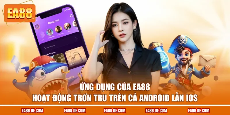 Ứng dụng của EA88  hoạt động trơn tru trên cả Android lẫn iOS 